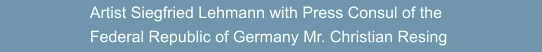 Artist Siegfried Lehmann with Press Consul of the  Federal Republic of Germany Mr. Christian Resing